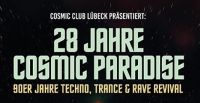28 Jahre Cosmic Paradise präsentiert vom Cosmic Club Lübeck: !Das 1990er Jahre Techno, Trance & Hardtrance Revival!